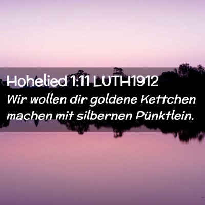 Picture 02 - Hohelied 1:11 LUTH1912 - Wir wollen dir goldene Kettchen machen mit - Bible Verse Picture