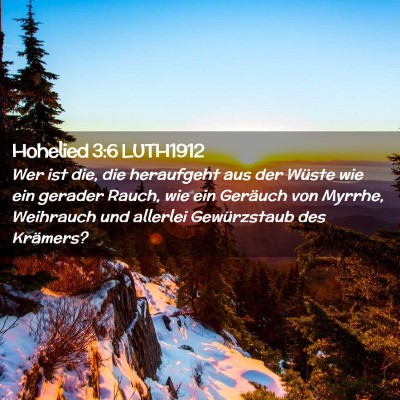 Picture 02 - Hohelied 3:6 LUTH1912 - Wer ist die, die heraufgeht aus der Wüste wie - Bible Verse Picture