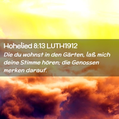 Picture 02 - Hohelied 8:13 LUTH1912 - Die du wohnst in den Gärten, laß mich deine - Bible Verse Picture