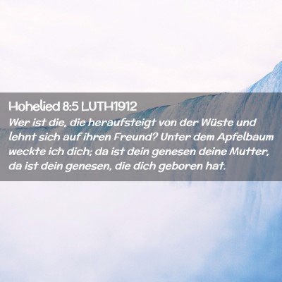 Picture 02 - Hohelied 8:5 LUTH1912 - Wer ist die, die heraufsteigt von der Wüste und - Bible Verse Picture
