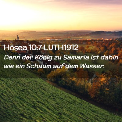 Picture 02 - Hosea 10:7 LUTH1912 - Denn der König zu Samaria ist dahin wie ein - Bible Verse Picture