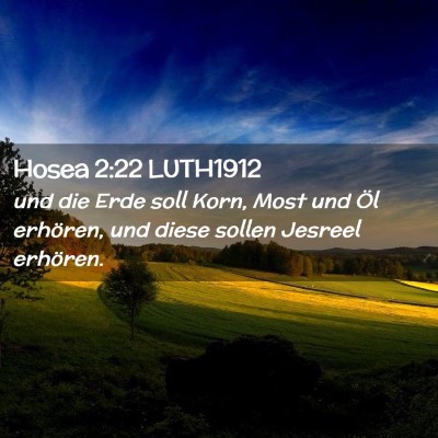Picture 02 - Hosea 2:22 LUTH1912 - und die Erde soll Korn, Most und Öl erhören, - Bible Verse Picture