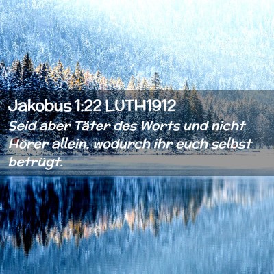 Picture 02 - Jakobus 1:22 LUTH1912 - Seid aber Täter des Worts und nicht Hörer - Bible Verse Picture