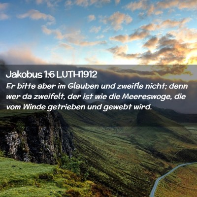 Picture 02 - Jakobus 1:6 LUTH1912 - Er bitte aber im Glauben und zweifle nicht; denn - Bible Verse Picture