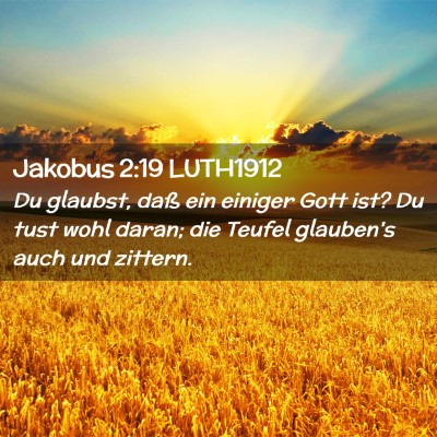 Picture 02 - Jakobus 2:19 LUTH1912 - Du glaubst, daß ein einiger Gott ist? Du tust - Bible Verse Picture