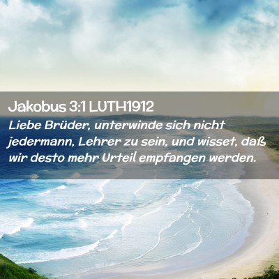 Picture 02 - Jakobus 3:1 LUTH1912 - Liebe Brüder, unterwinde sich nicht jedermann, - Bible Verse Picture