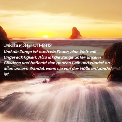 Picture 02 - Jakobus 3:6 LUTH1912 - Und die Zunge ist auch ein Feuer, eine Welt voll - Bible Verse Picture