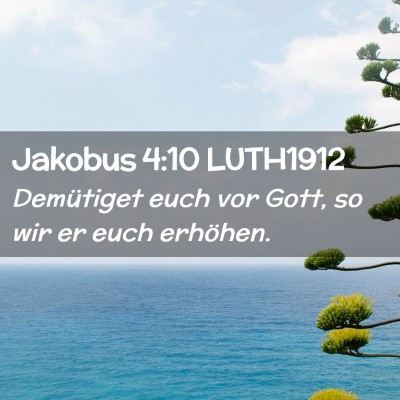 Picture 02 - Jakobus 4:10 LUTH1912 - Demütiget euch vor Gott, so wir er euch - Bible Verse Picture
