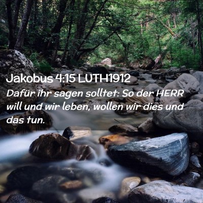 Picture 02 - Jakobus 4:15 LUTH1912 - Dafür ihr sagen solltet: So der HERR will und - Bible Verse Picture