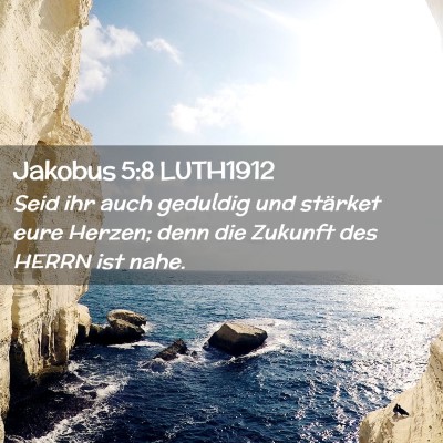 Picture 02 - Jakobus 5:8 LUTH1912 - Seid ihr auch geduldig und stärket eure Herzen; - Bible Verse Picture