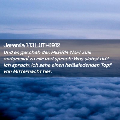 Picture 02 - Jeremia 1:13 LUTH1912 - Und es geschah des HERRN Wort zum andernmal zu - Bible Verse Picture