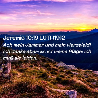 Picture 02 - Jeremia 10:19 LUTH1912 - Ach mein Jammer und mein Herzeleid! Ich denke - Bible Verse Picture