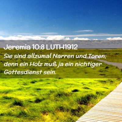 Picture 02 - Jeremia 10:8 LUTH1912 - Sie sind allzumal Narren und Toren; denn ein Holz - Bible Verse Picture