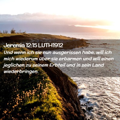 Picture 02 - Jeremia 12:15 LUTH1912 - Und wenn ich sie nun ausgerissen habe, will ich - Bible Verse Picture