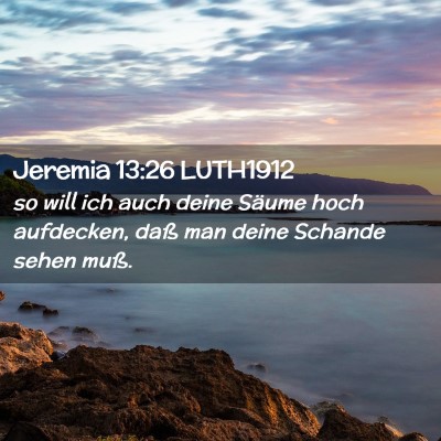Picture 02 - Jeremia 13:26 LUTH1912 - so will ich auch deine Säume hoch aufdecken, - Bible Verse Picture