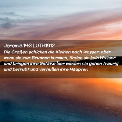 Picture 02 - Jeremia 14:3 LUTH1912 - Die Großen schicken die Kleinen nach Wasser; - Bible Verse Picture