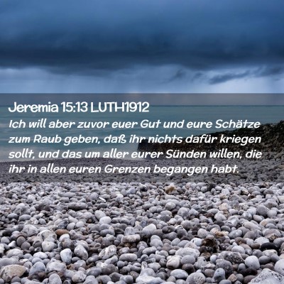 Picture 02 - Jeremia 15:13 LUTH1912 - Ich will aber zuvor euer Gut und eure Schätze - Bible Verse Picture