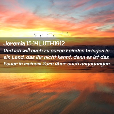 Picture 02 - Jeremia 15:14 LUTH1912 - Und ich will euch zu euren Feinden bringen in ein - Bible Verse Picture