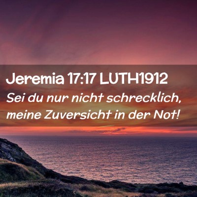 Picture 02 - Jeremia 17:17 LUTH1912 - Sei du nur nicht schrecklich, meine Zuversicht in - Bible Verse Picture