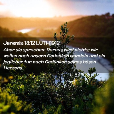 Picture 02 - Jeremia 18:12 LUTH1912 - Aber sie sprachen: Daraus wird nichts; wir wollen - Bible Verse Picture