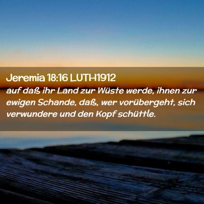 Picture 02 - Jeremia 18:16 LUTH1912 - auf daß ihr Land zur Wüste werde, ihnen zur - Bible Verse Picture