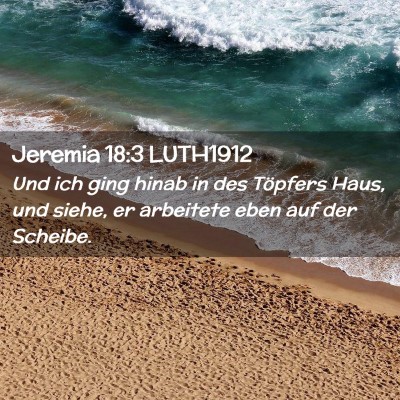 Picture 02 - Jeremia 18:3 LUTH1912 - Und ich ging hinab in des Töpfers Haus, und - Bible Verse Picture