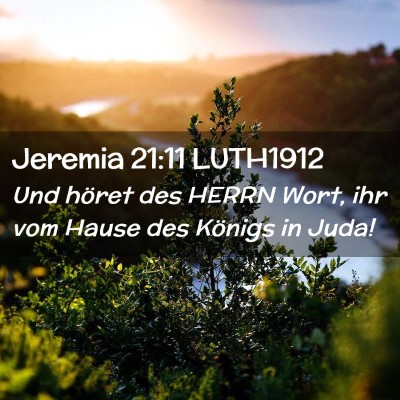 Picture 02 - Jeremia 21:11 LUTH1912 - Und höret des HERRN Wort, ihr vom Hause des - Bible Verse Picture