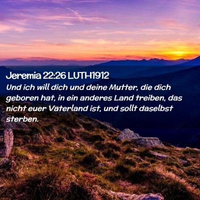 Picture 02 - Jeremia 22:26 LUTH1912 - Und ich will dich und deine Mutter, die dich - Bible Verse Picture