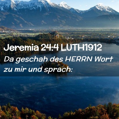 Picture 02 - Jeremia 24:4 LUTH1912 - Da geschah des HERRN Wort zu mir und - Bible Verse Picture