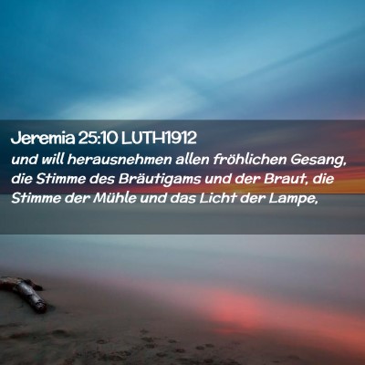 Picture 02 - Jeremia 25:10 LUTH1912 - und will herausnehmen allen fröhlichen Gesang, - Bible Verse Picture