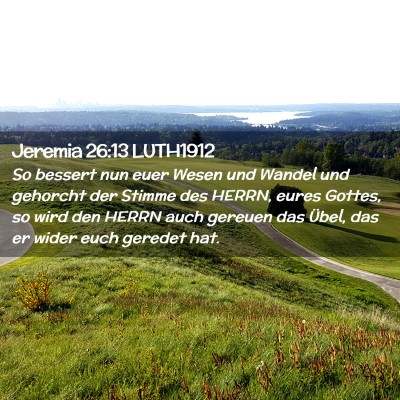 Picture 02 - Jeremia 26:13 LUTH1912 - So bessert nun euer Wesen und Wandel und gehorcht - Bible Verse Picture