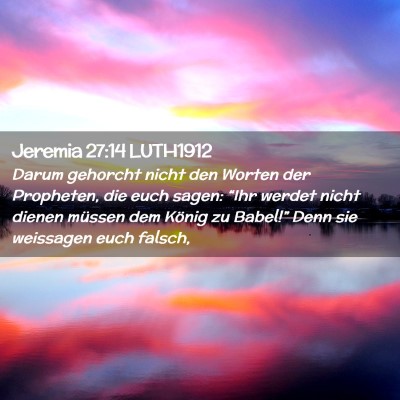 Picture 02 - Jeremia 27:14 LUTH1912 - Darum gehorcht nicht den Worten der Propheten, - Bible Verse Picture