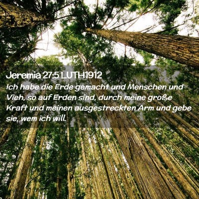 Picture 02 - Jeremia 27:5 LUTH1912 - Ich habe die Erde gemacht und Menschen und Vieh, - Bible Verse Picture