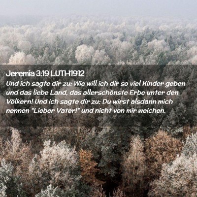 Picture 02 - Jeremia 3:19 LUTH1912 - Und ich sagte dir zu: Wie will ich dir so viel - Bible Verse Picture