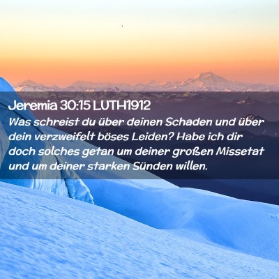 Picture 02 - Jeremia 30:15 LUTH1912 - Was schreist du über deinen Schaden und über - Bible Verse Picture