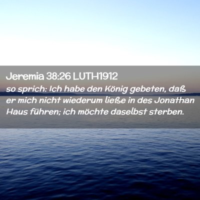 Picture 02 - Jeremia 38:26 LUTH1912 - so sprich: Ich habe den König gebeten, daß er - Bible Verse Picture