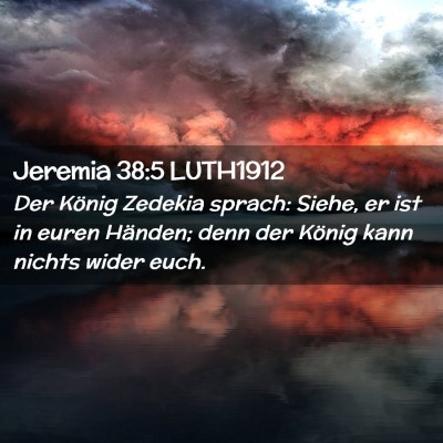 Picture 02 - Jeremia 38:5 LUTH1912 - Der König Zedekia sprach: Siehe, er ist in euren - Bible Verse Picture