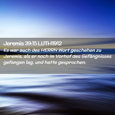 Picture 02 - Jeremia 39:15 LUTH1912 - Es war auch des HERRN Wort geschehen zu Jeremia, - Bible Verse Picture