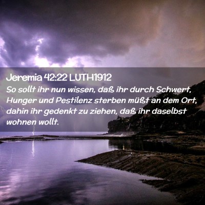 Picture 02 - Jeremia 42:22 LUTH1912 - So sollt ihr nun wissen, daß ihr durch Schwert, - Bible Verse Picture