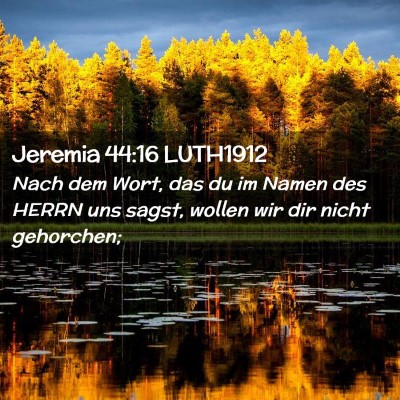 Picture 02 - Jeremia 44:16 LUTH1912 - Nach dem Wort, das du im Namen des HERRN uns - Bible Verse Picture