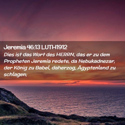 Picture 02 - Jeremia 46:13 LUTH1912 - Dies ist das Wort des HERRN, das er zu dem - Bible Verse Picture