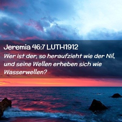 Picture 02 - Jeremia 46:7 LUTH1912 - Wer ist der, so heraufzieht wie der Nil, und - Bible Verse Picture
