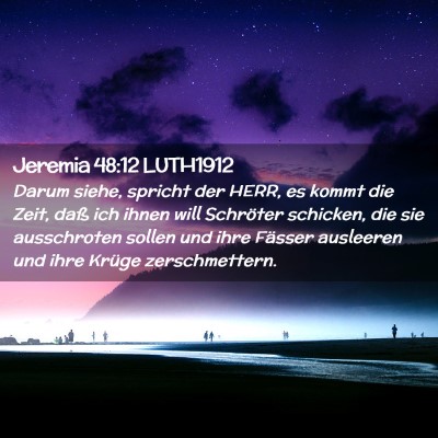 Picture 02 - Jeremia 48:12 LUTH1912 - Darum siehe, spricht der HERR, es kommt die Zeit, - Bible Verse Picture