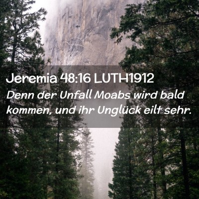 Picture 02 - Jeremia 48:16 LUTH1912 - Denn der Unfall Moabs wird bald kommen, und ihr - Bible Verse Picture