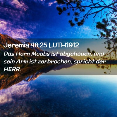 Picture 02 - Jeremia 48:25 LUTH1912 - Das Horn Moabs ist abgehauen, und sein Arm ist - Bible Verse Picture