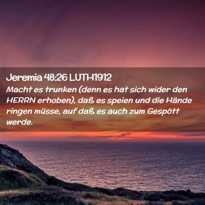 Picture 02 - Jeremia 48:26 LUTH1912 - Macht es trunken (denn es hat sich wider den - Bible Verse Picture