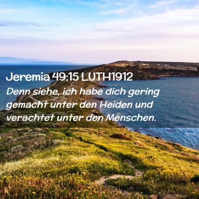 Picture 02 - Jeremia 49:15 LUTH1912 - Denn siehe, ich habe dich gering gemacht unter - Bible Verse Picture