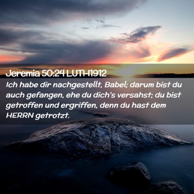 Picture 02 - Jeremia 50:24 LUTH1912 - Ich habe dir nachgestellt, Babel; darum bist du - Bible Verse Picture