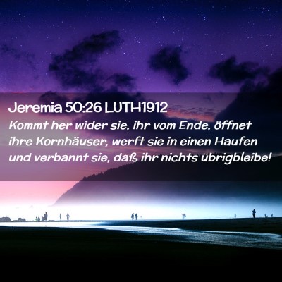 Picture 02 - Jeremia 50:26 LUTH1912 - Kommt her wider sie, ihr vom Ende, öffnet ihre - Bible Verse Picture