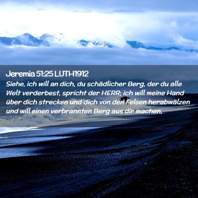 Picture 02 - Jeremia 51:25 LUTH1912 - Siehe, ich will an dich, du schädlicher Berg, - Bible Verse Picture